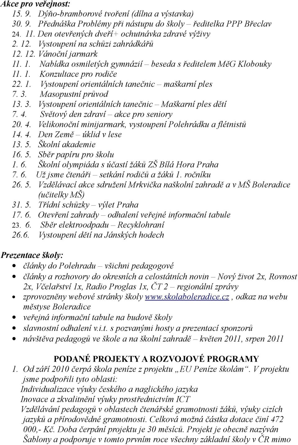 3. Masopustní průvod 13. 3. Vystoupení orientálních tanečnic Maškarní ples dětí 7. 4. Světový den zdraví akce pro seniory 20. 4. Velikonoční minijarmark, vystoupení Polehrádku a flétnistů 14. 4. Den Země úklid v lese 13.