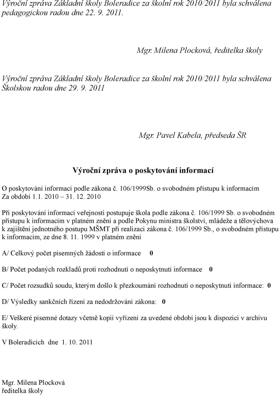 Pavel Kabela, předseda ŠR Výroční zpráva o poskytování informací O poskytování informací podle zákona č. 106/1999Sb. o svobodném přístupu k informacím Za období 1.1. 2010 31. 12.