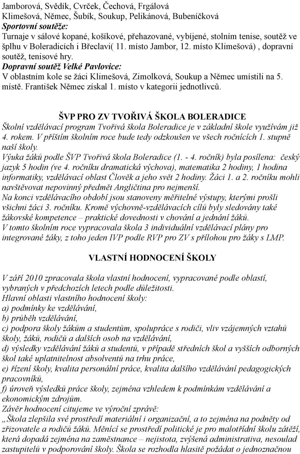 Dopravní soutěž Velké Pavlovice: V oblastním kole se žáci Klimešová, Zimolková, Soukup a Němec umístili na 5. místě. František Němec získal 1. místo v kategorii jednotlivců.