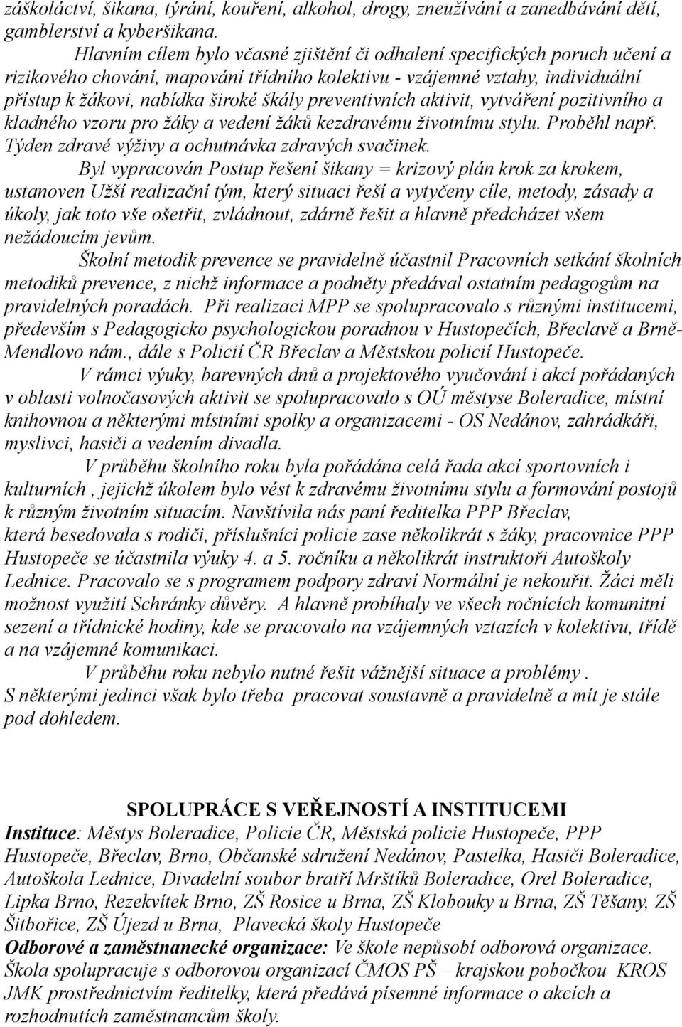 preventivních aktivit, vytváření pozitivního a kladného vzoru pro žáky a vedení žáků kezdravému životnímu stylu. Proběhl např. Týden zdravé výživy a ochutnávka zdravých svačinek.