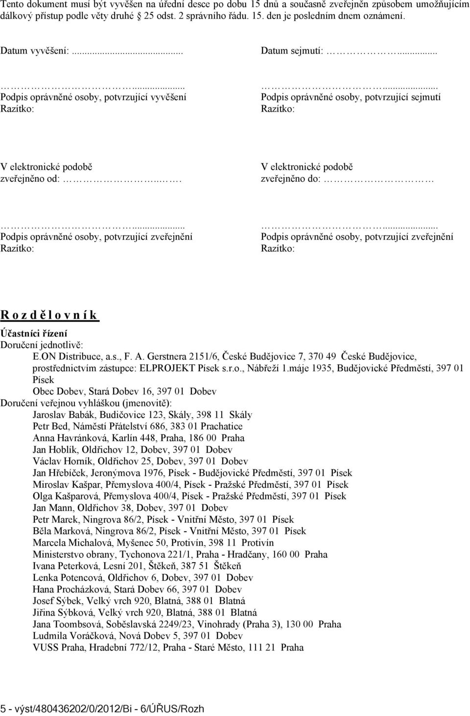 .. V elektronické podobě zveřejněno do:... Podpis oprávněné osoby, potvrzující zveřejnění... Podpis oprávněné osoby, potvrzující zveřejnění Rozdělovník Účastníci řízení Doručení jednotlivě: E.