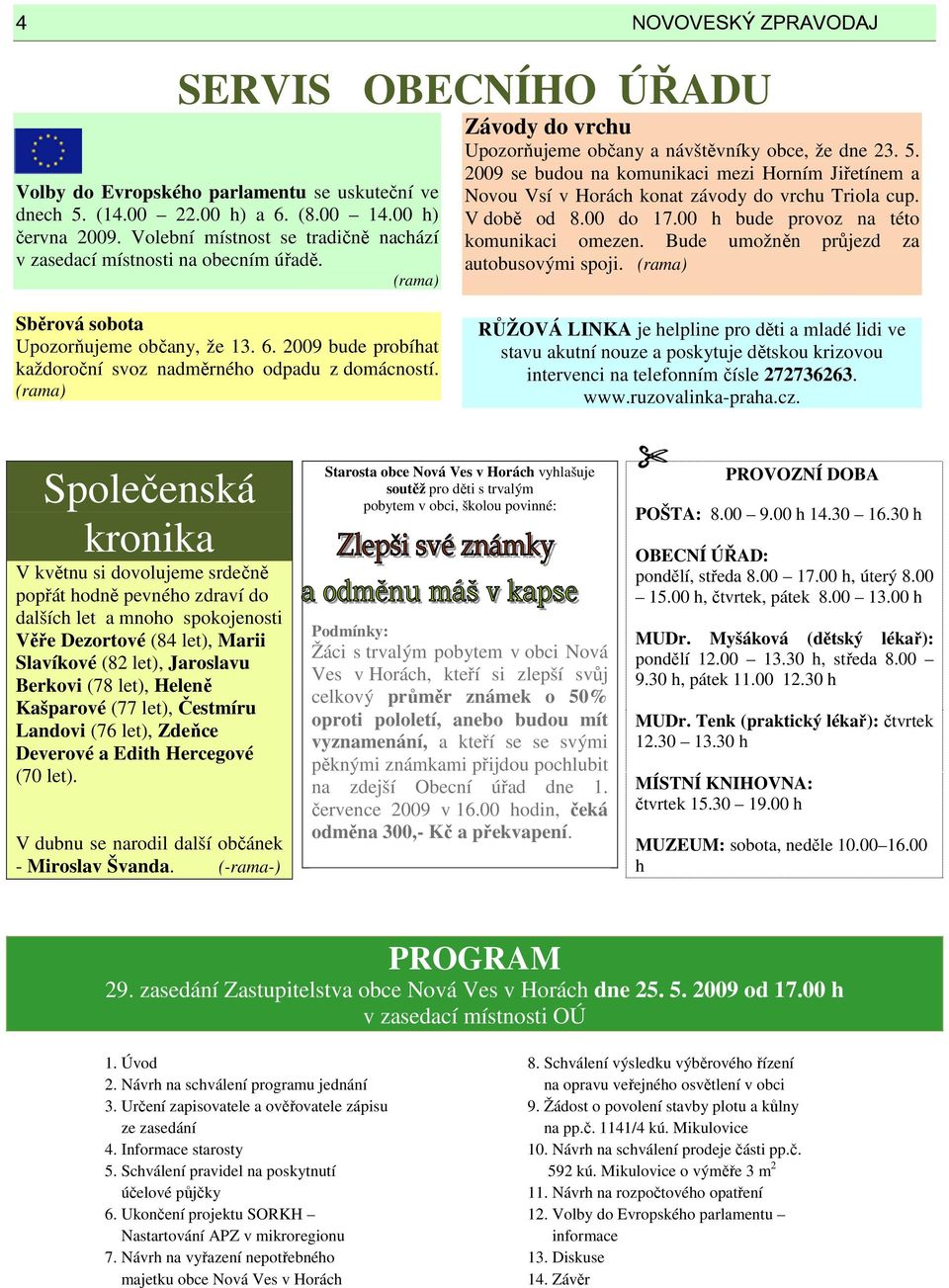 2009 se budou na komunikaci mezi Horním Jiřetínem a Novou Vsí v Horách konat závody do vrchu Triola cup. V době od 8.00 do 17.00 h bude provoz na této komunikaci omezen.