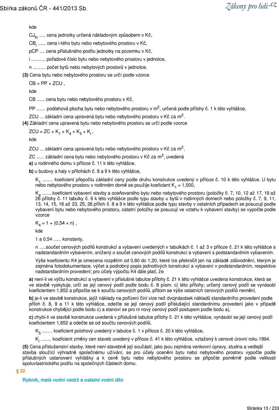 .. cena bytu nebo nebytového prostoru v Kč, PP... podlahová plocha bytu nebo nebytového prostoru v m 2, určená podle přílohy č. 1 k této vyhlášce, ZCU.