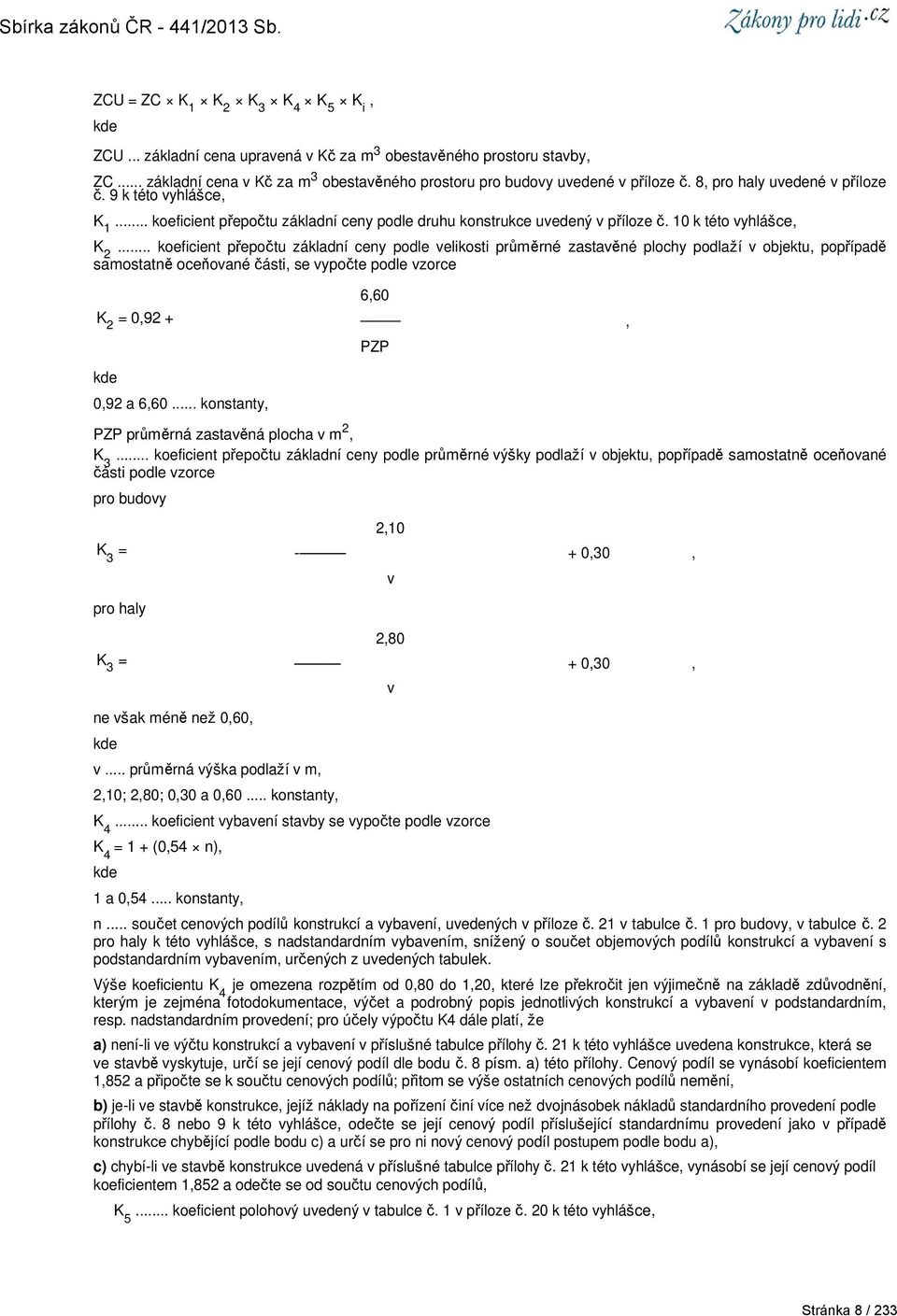 .. koeficient přepočtu základní ceny podle velikosti průměrné zastavěné plochy podlaží v objektu, popřípadě samostatně oceňované části, se vypočte podle vzorce kde 0,92 a 6,60.