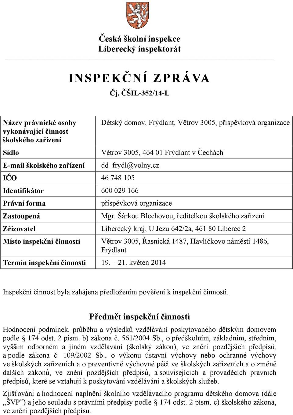 Čechách dd_frydl@volny.cz IČO 46 748 105 Identifikátor 600 029 166 Právní forma Zastoupená příspěvková organizace Mgr.