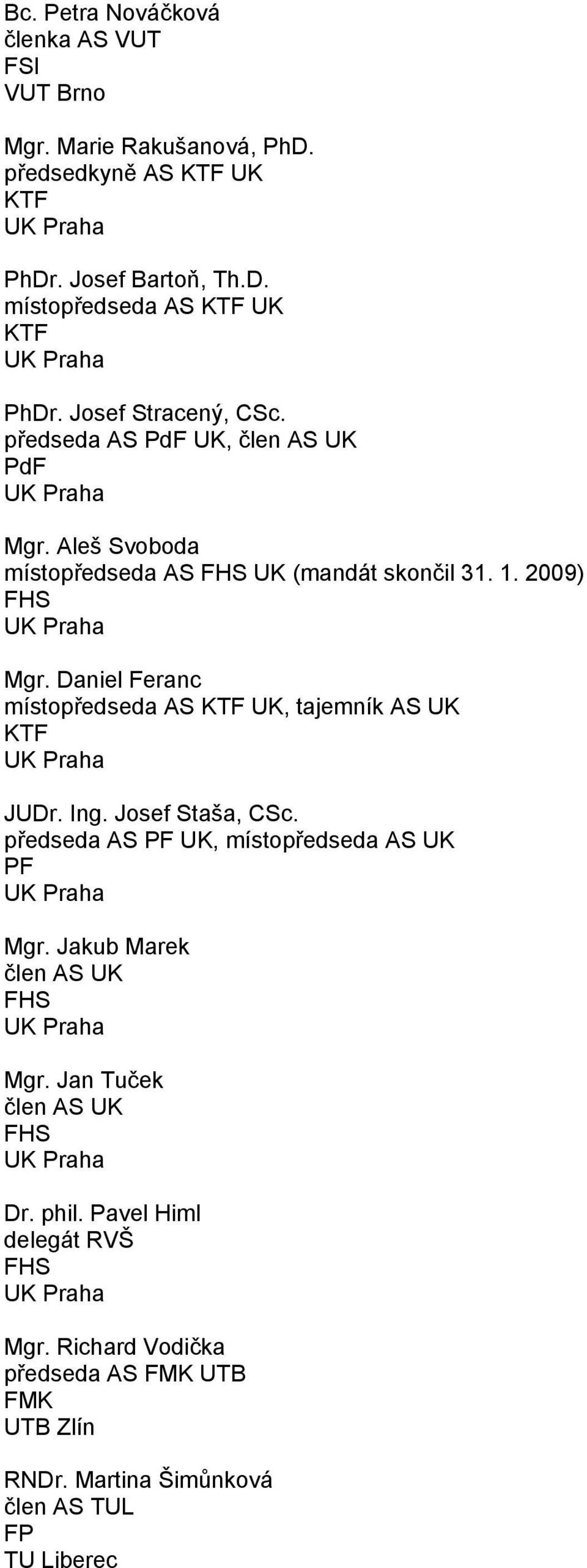 Daniel Feranc místopředseda AS UK, tajemník AS UK JUDr. Ing. Josef Staša, CSc. předseda AS PF UK, místopředseda AS UK PF Mgr.