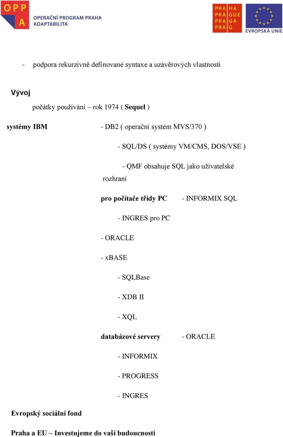 QMF obsahuje SQL jako uživatelské rozhraní pro počítače třídy PC - INFORMIX SQL - INGRES pro PC -