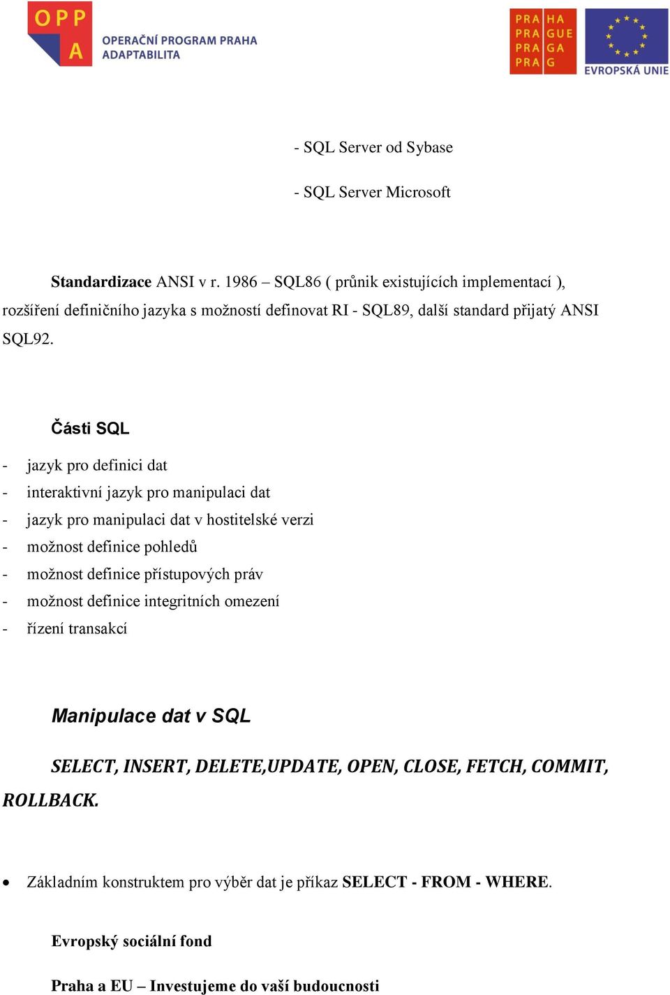 Části SQL - jazyk pro definici dat - interaktivní jazyk pro manipulaci dat - jazyk pro manipulaci dat v hostitelské verzi - možnost definice pohledů -