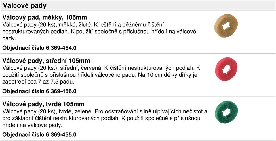 K čištění nestrukturovaných podlah. K použití společně s příslušnou hřídelí válcového padu. Na 10 cm délky dříky je zapotřebí cca 7 až 7,5 padu. Objednací číslo 6.369-456.