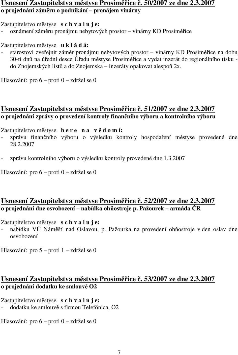 Prosiměřice na dobu 30-ti dnů na úřední desce Úřadu městyse Prosiměřice a vydat inzerát do regionálního tisku - do Znojemských listů a do Znojemska inzeráty opakovat alespoň 2x.