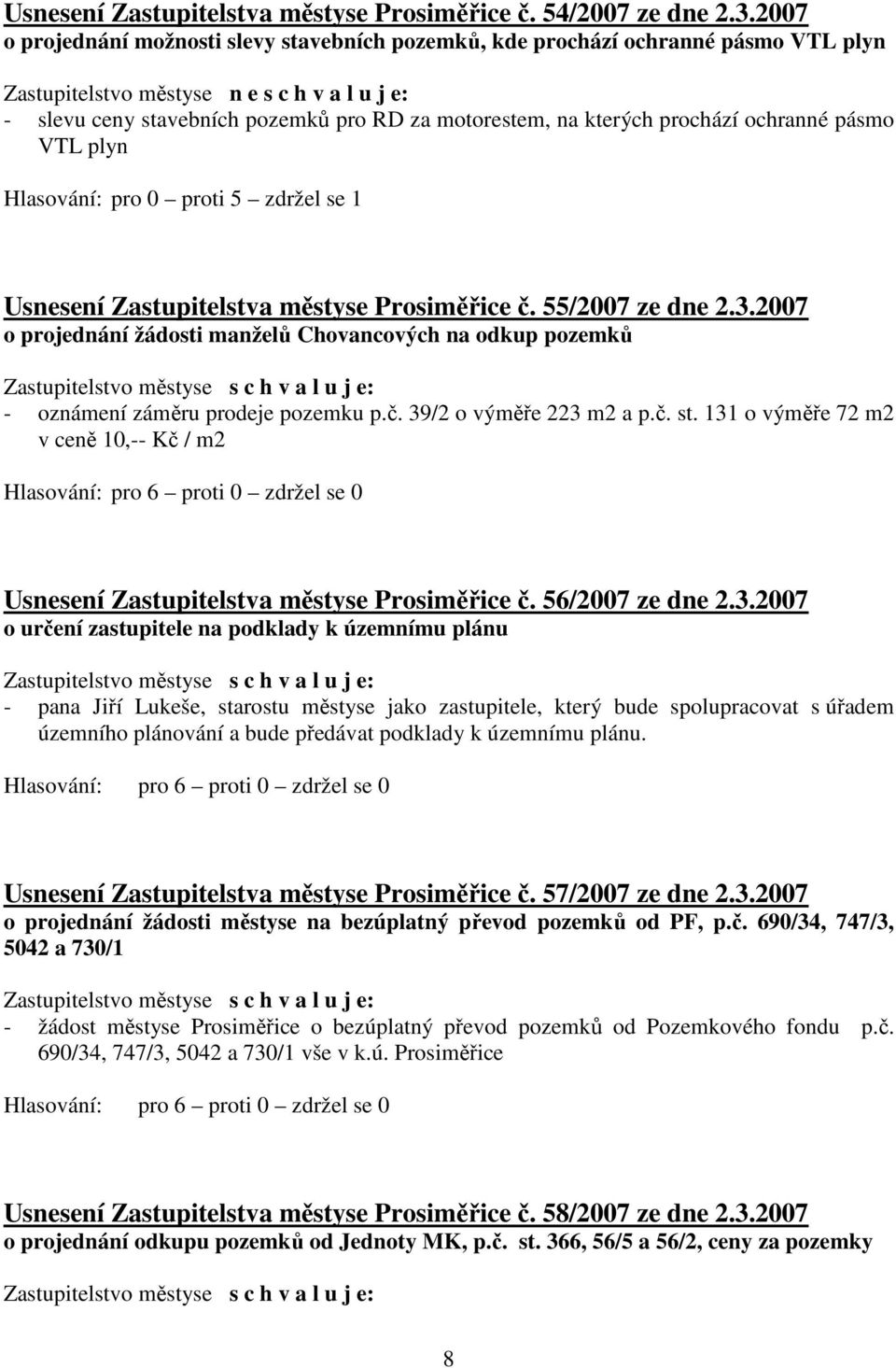 kterých prochází ochranné pásmo VTL plyn Hlasování: pro 0 proti 5 zdržel se 1 Usnesení Zastupitelstva městyse Prosiměřice č. 55/2007 ze dne 2.3.