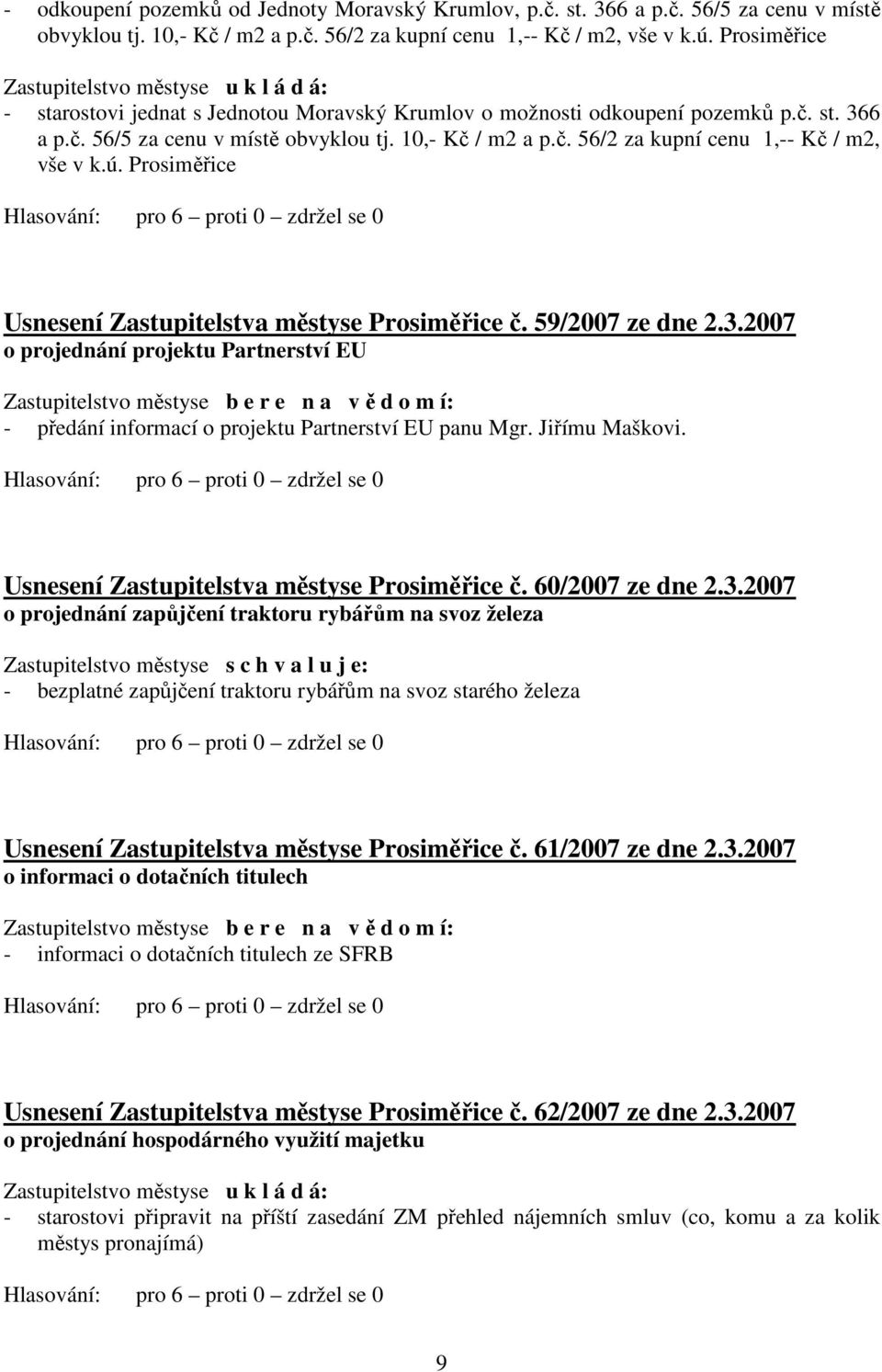 ú. Prosiměřice Usnesení Zastupitelstva městyse Prosiměřice č. 59/2007 ze dne 2.3.2007 o projednání projektu Partnerství EU - předání informací o projektu Partnerství EU panu Mgr. Jiřímu Maškovi.