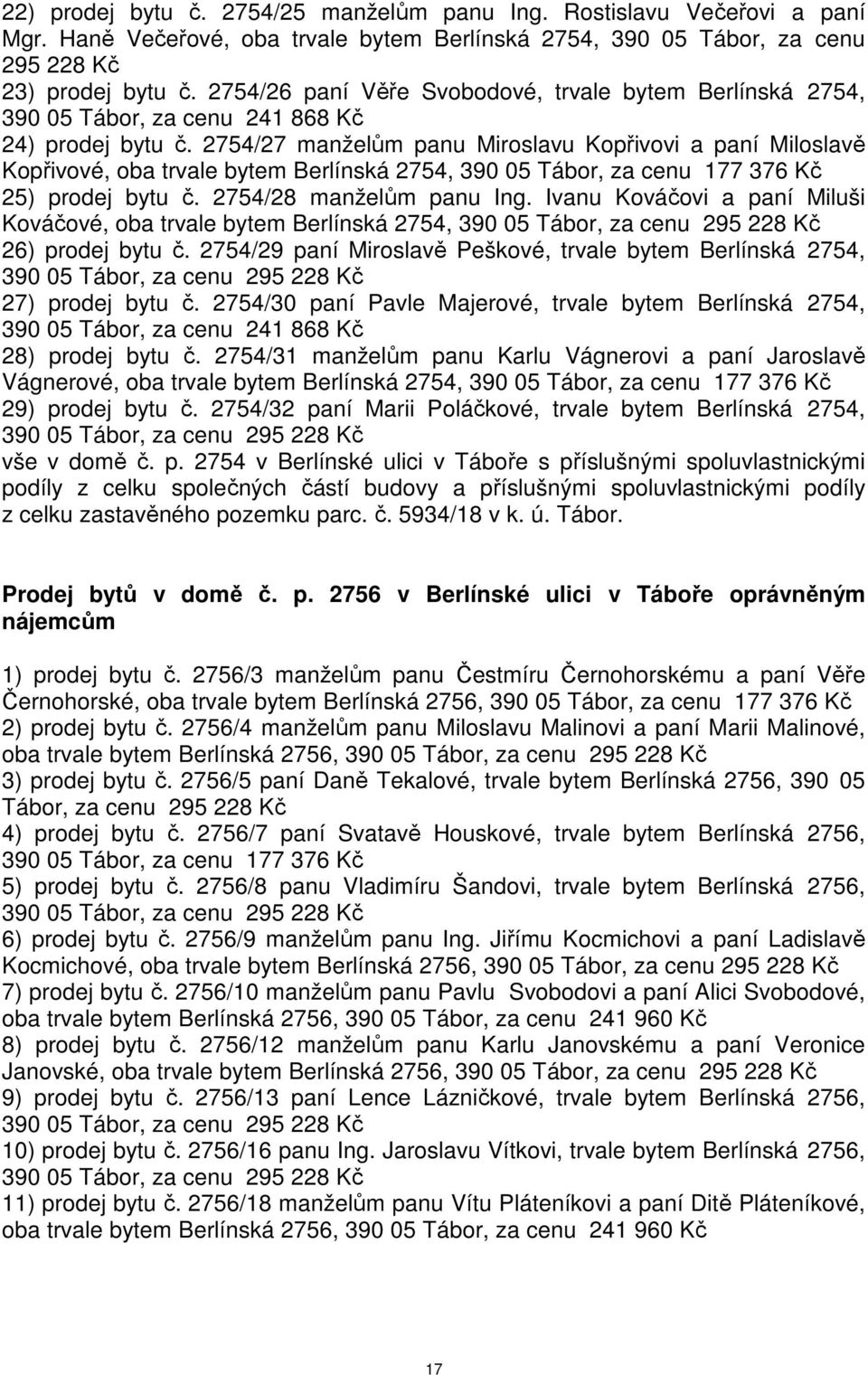 2754/27 manželům panu Miroslavu Kopřivovi a paní Miloslavě Kopřivové, oba trvale bytem Berlínská 2754, 390 05 Tábor, za cenu 177 376 Kč 25) prodej bytu č. 2754/28 manželům panu Ing.