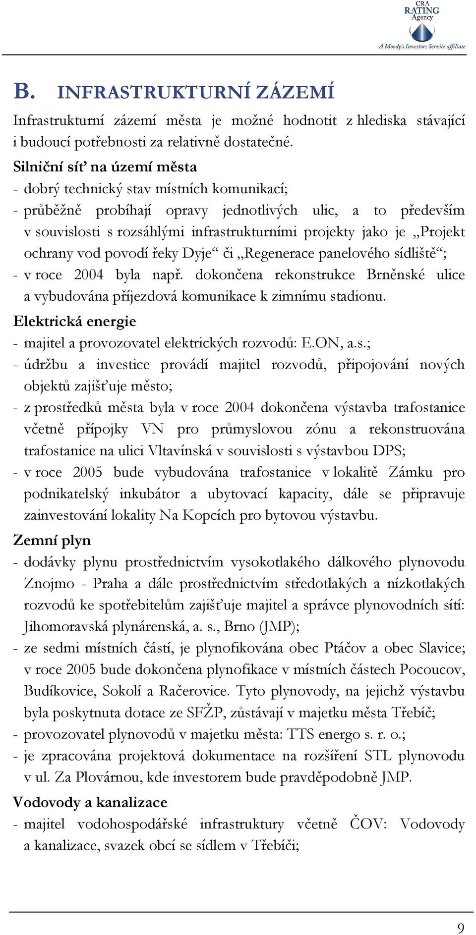 Projekt ochrany vod povodí řeky Dyje či Regenerace panelového sídliště ; - v roce 2004 byla např. dokončena rekonstrukce Brněnské ulice a vybudována příjezdová komunikace k zimnímu stadionu.