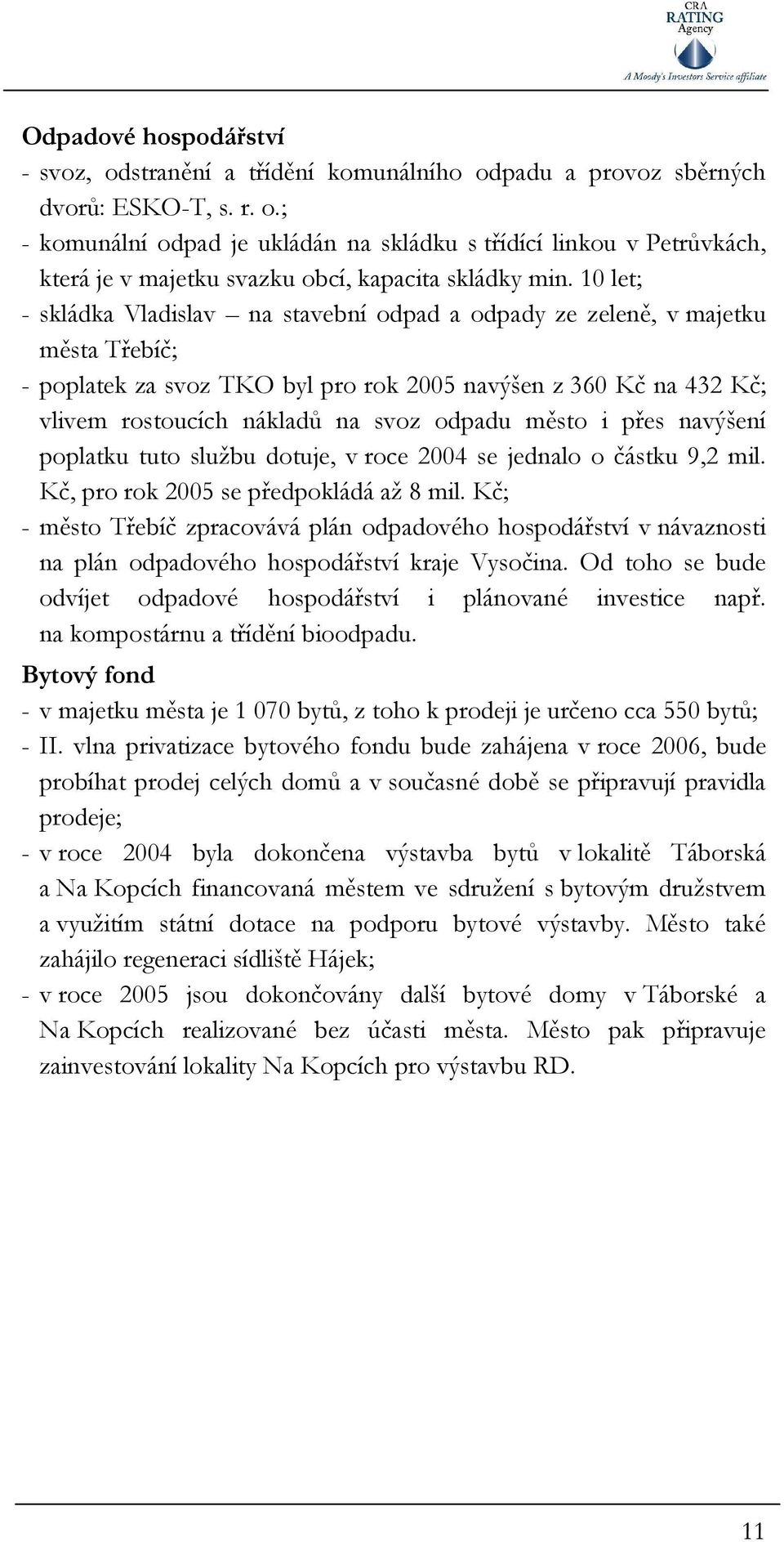 město i přes navýšení poplatku tuto službu dotuje, v roce 2004 se jednalo o částku 9,2 mil. Kč, pro rok 2005 se předpokládá až 8 mil.