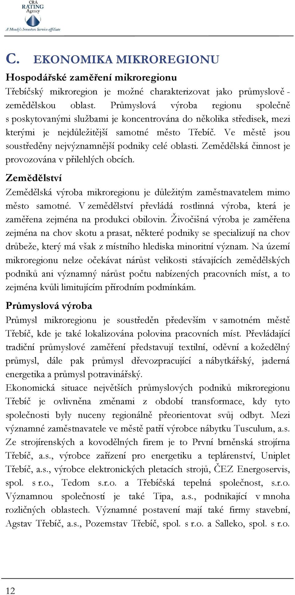 Ve městě jsou soustředěny nejvýznamnější podniky celé oblasti. Zemědělská činnost je provozována v přilehlých obcích.