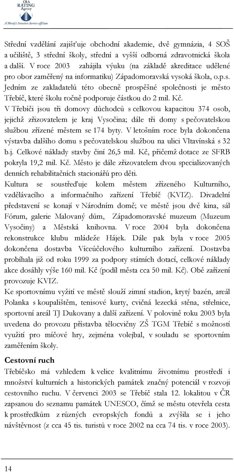 á vysoká škola, o.p.s. Jedním ze zakladatelů této obecně prospěšné společnosti je město Třebíč, které školu ročně podporuje částkou do 2 mil. Kč.