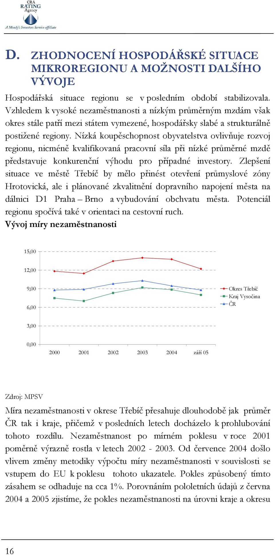 Nízká koupěschopnost obyvatelstva ovlivňuje rozvoj regionu, nicméně kvalifikovaná pracovní síla při nízké průměrné mzdě představuje konkurenční výhodu pro případné investory.