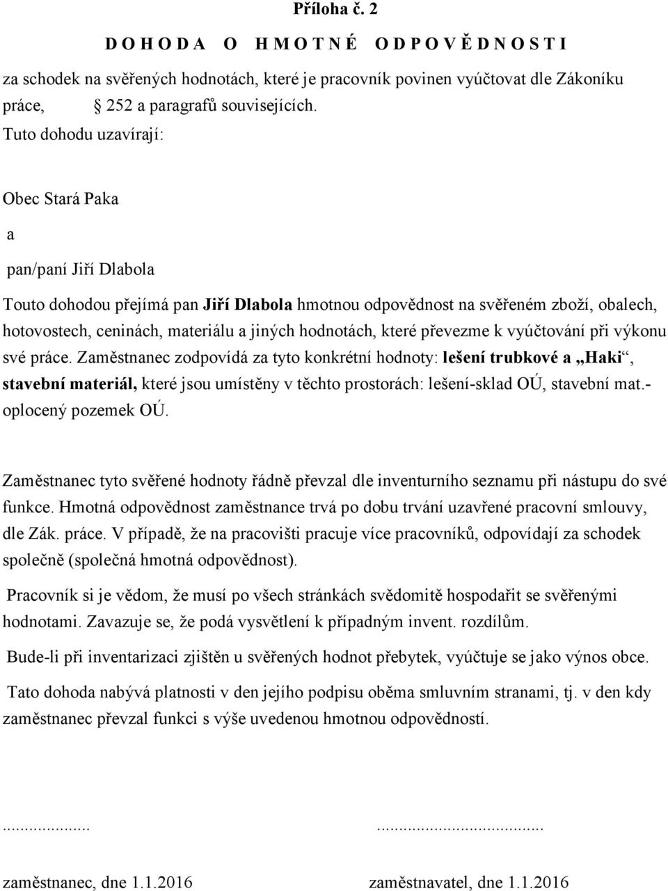 k vyúčtování při výkonu své práce. Změstnnec zodpovídá z tyto konkrétní hodnoty: lešení trubkové Hki, stvební mteriál, které jsou umístěny v těchto prostorách: lešení-skld OÚ, stvební mt.