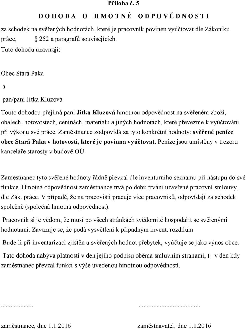 převezme k vyúčtování při výkonu své práce. Změstnnec zodpovídá z tyto konkrétní hodnoty: svěřené peníze obce Strá Pk v hotovosti, které je povinn vyúčtovt.