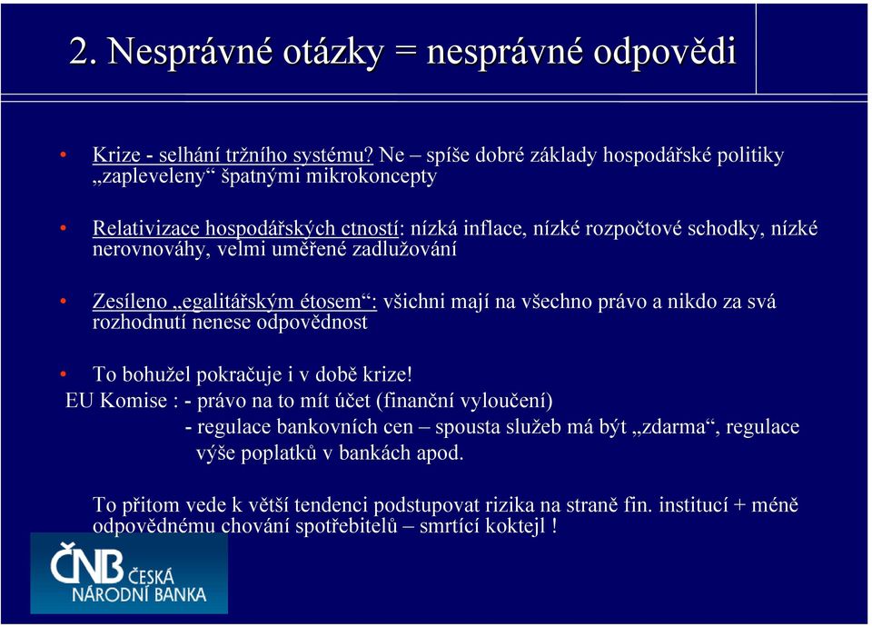 velmi uměřené zadlužování Zesíleno egalitářským étosem : všichni mají na všechno právo a nikdo za svá rozhodnutí nenese odpovědnost To bohužel pokračuje i v době krize!