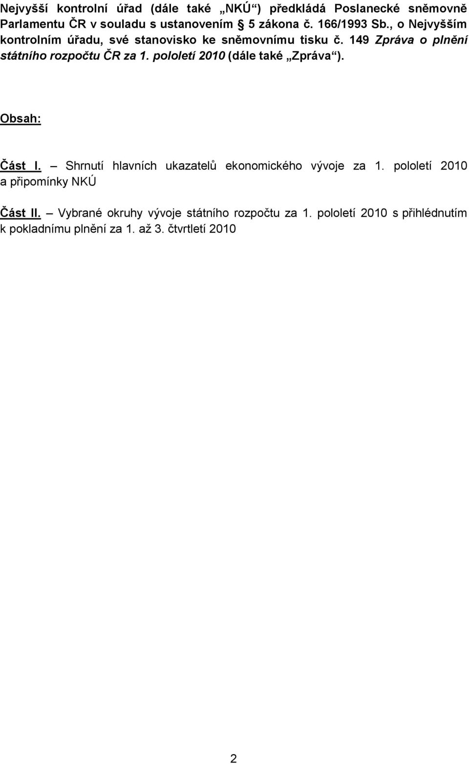 pololetí 2010 (dále také Zpráva ). Obsah: Část I. Shrnutí hlavních ukazatelů ekonomického vývoje za 1.