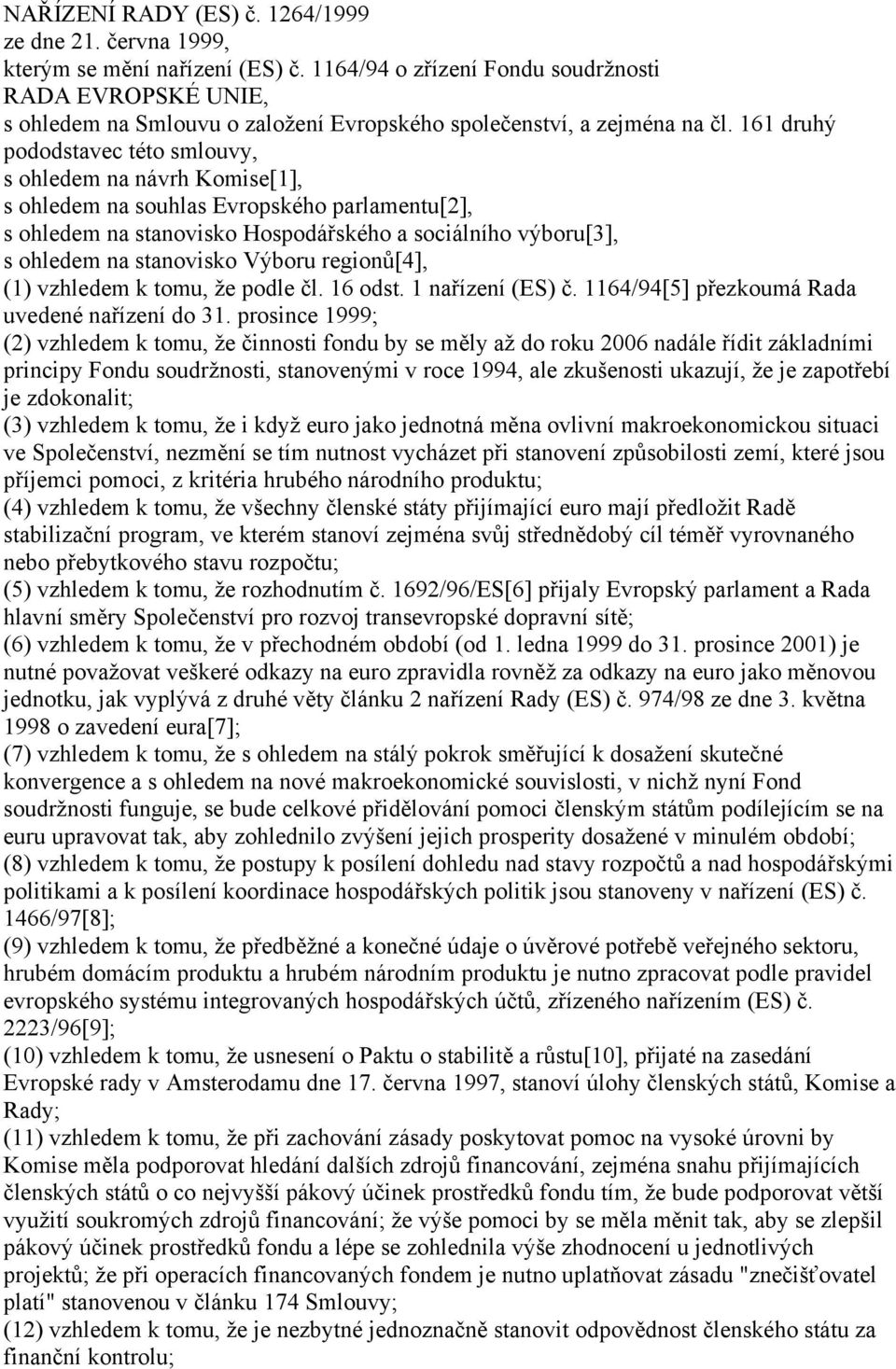 161 druhý pododstavec této smlouvy, s ohledem na návrh Komise[1], s ohledem na souhlas Evropského parlamentu[2], s ohledem na stanovisko Hospodářského a sociálního výboru[3], s ohledem na stanovisko