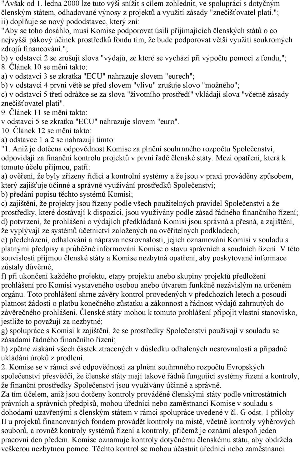 větší využití soukromých zdrojů financování."; b) v odstavci 2 se zrušují slova "výdajů, ze které se vychází při výpočtu pomoci z fondu,"; 8.