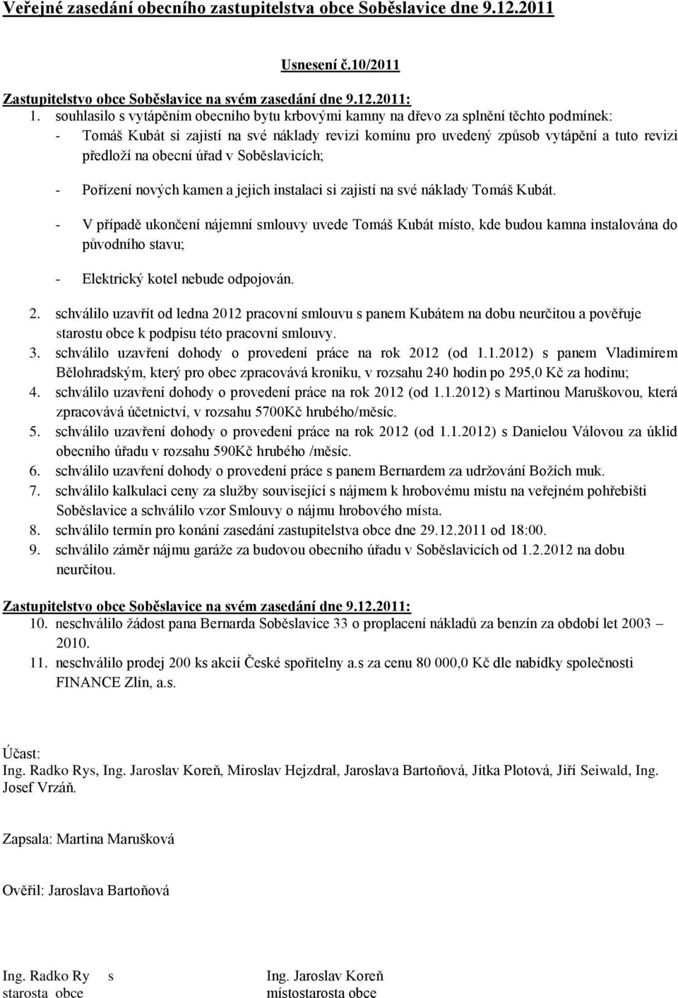 obecní úřad v Soběslavicích; - Pořízení nových kamen a jejich instalaci si zajistí na své náklady Tomáš Kubát.