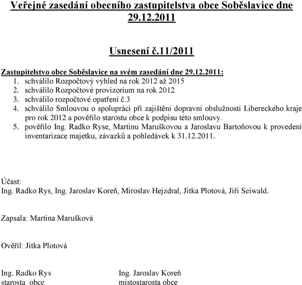 schválilo Smlouvou o spolupráci při zajištění dopravní obslužnosti Libereckého kraje pro rok 2012 a pověřilo starostu obce k podpisu této smlouvy. 5. pověřilo Ing.