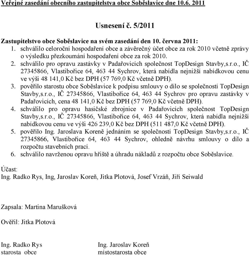 r.o., IČ 27345866, Vlastibořice 64, 463 44 Sychrov, která nabídla nejnižší nabídkovou cenu ve výši 48 141,0 Kč bez DPH (57 769,0 Kč včetně DPH). 3.