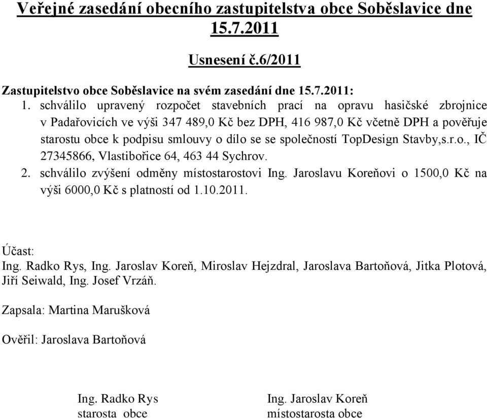 obce k podpisu smlouvy o dílo se se společností TopDesign Stavby,s.r.o., IČ 27345866, Vlastibořice 64, 463 44 Sychrov. 2. schválilo zvýšení odměny místostarostovi Ing.