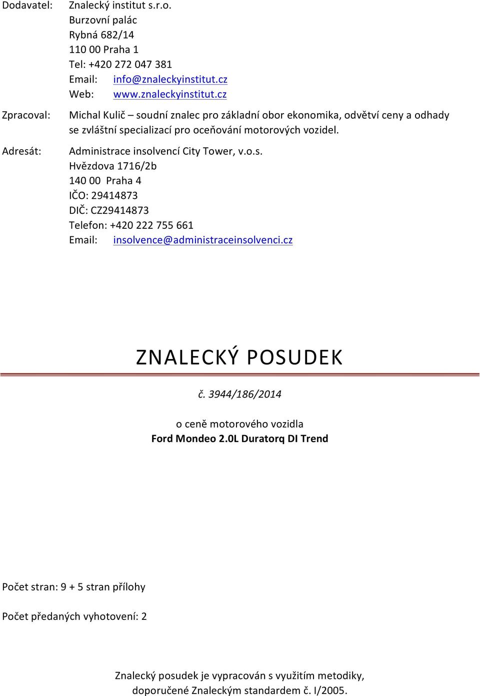 Administrace insolvencí City Tower, v.o.s. Hvězdova 1716/2b 140 00 Praha 4 IČO: 29414873 DIČ: CZ29414873 Telefon: +420 222 755 661 Email: insolvence@administraceinsolvenci.