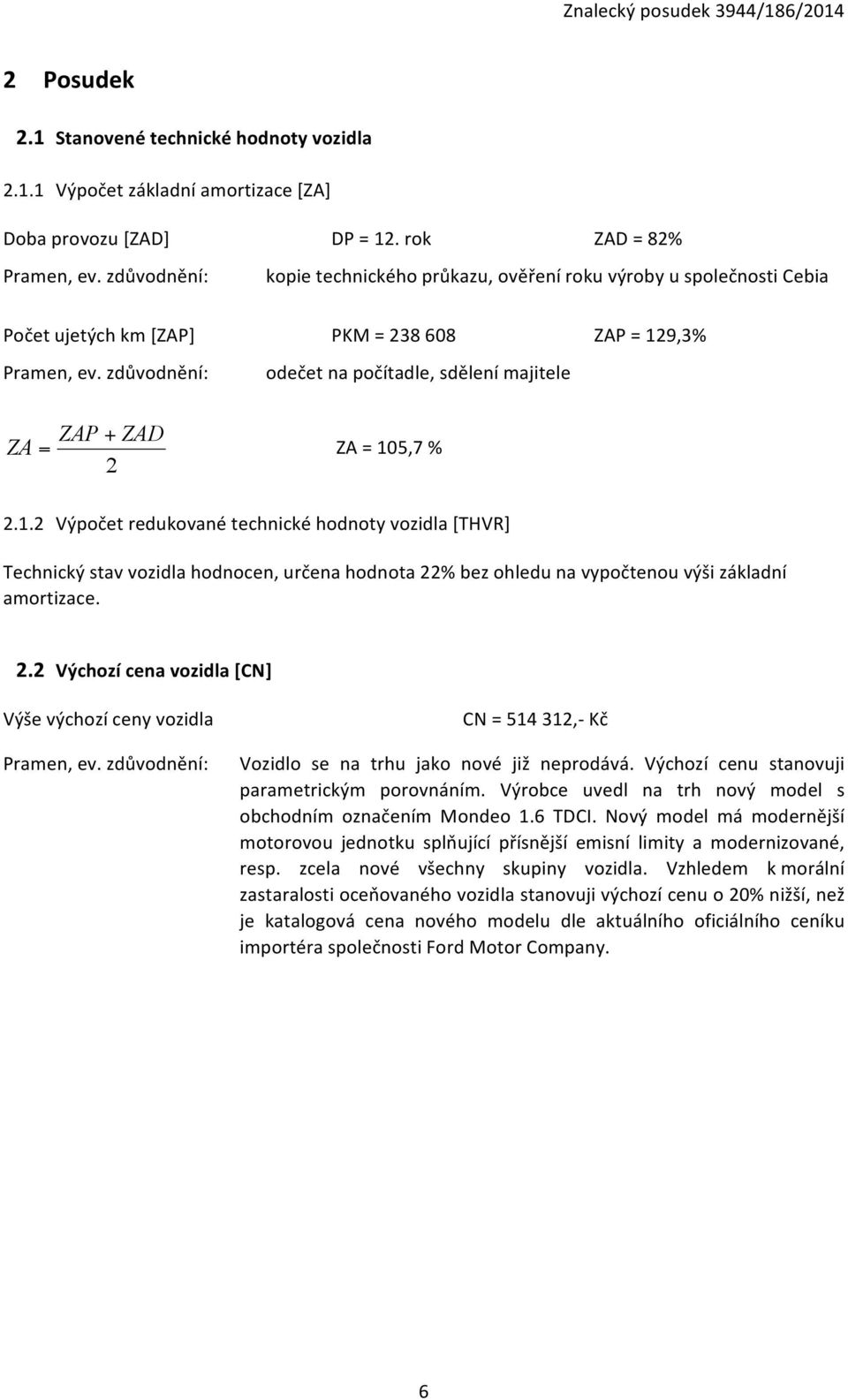 zdůvodnění: odečet na počítadle, sdělení majitele ZAP + ZAD ZA = ZA = 10