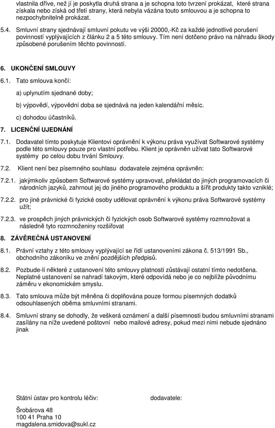 Tím není dotčeno právo na náhradu škody způsobené porušením těchto povinností. 6. UKONČENÍ SMLOUVY 6.1.