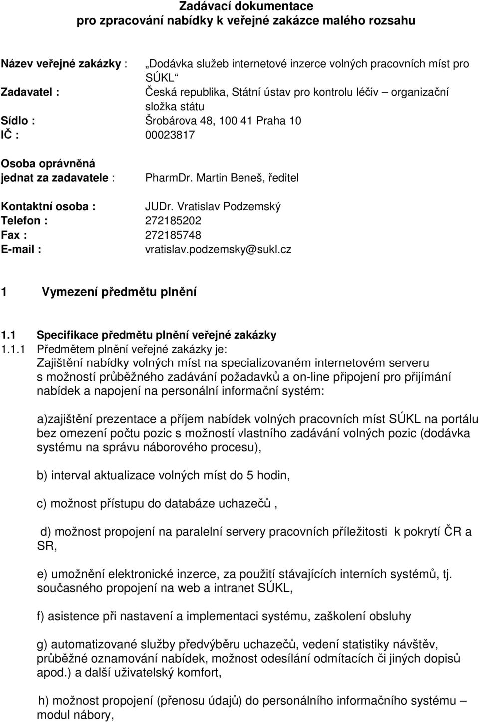 Martin Beneš, ředitel Kontaktní osoba : JUDr. Vratislav Podzemský Telefon : 272185202 Fax : 272185748 E-mail : vratislav.podzemsky@sukl.cz 1 Vymezení předmětu plnění 1.