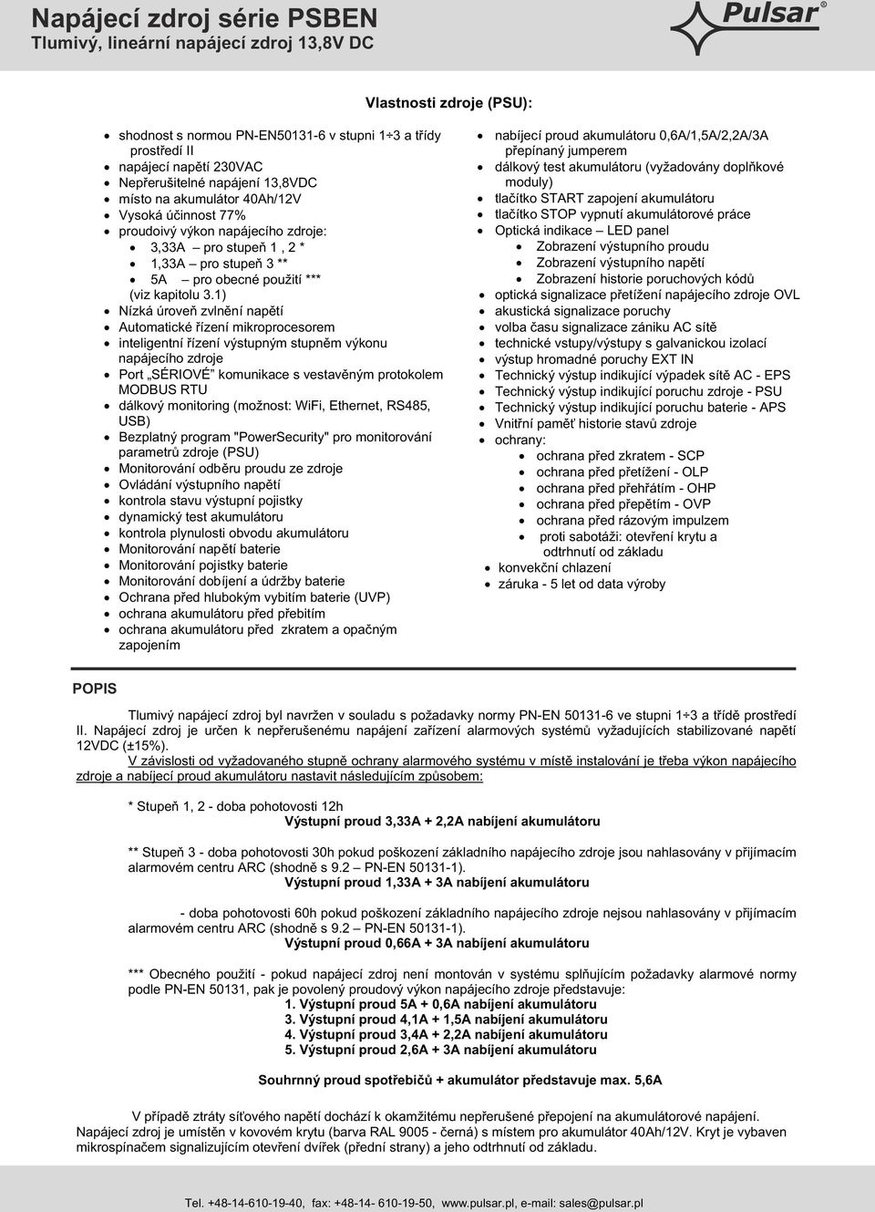 1) Nízká úroveň zvlnění napětí Automatické řízení mikroprocesorem inteligentní řízení výstupným stupněm výkonu napájecího zdroje Port SÉRIOVÉ komunikace s vestavěným protokolem MODBUS RTU dálkový