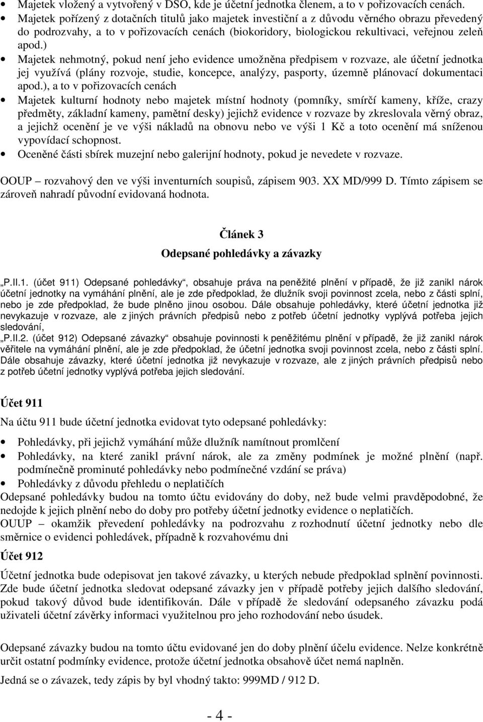 ) Majetek nehmotný, pokud není jeho evidence umožněna předpisem v rozvaze, ale účetní jednotka jej využívá (plány rozvoje, studie, koncepce, analýzy, pasporty, územně plánovací dokumentaci apod.