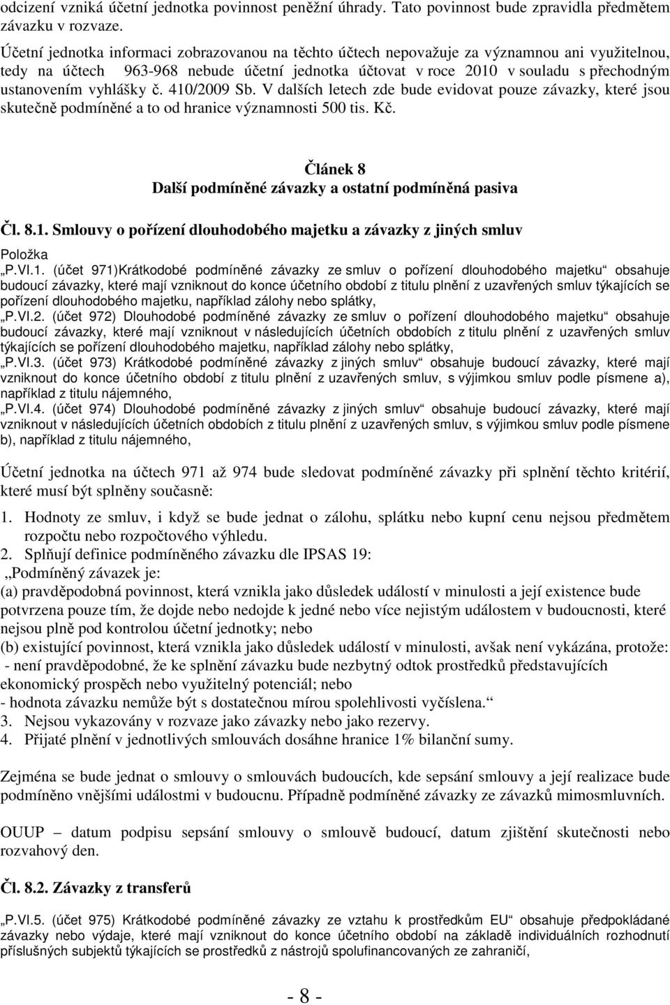 vyhlášky č. 410/2009 Sb. V dalších letech zde bude evidovat pouze závazky, které jsou skutečně podmíněné a to od hranice významnosti 500 tis. Kč.