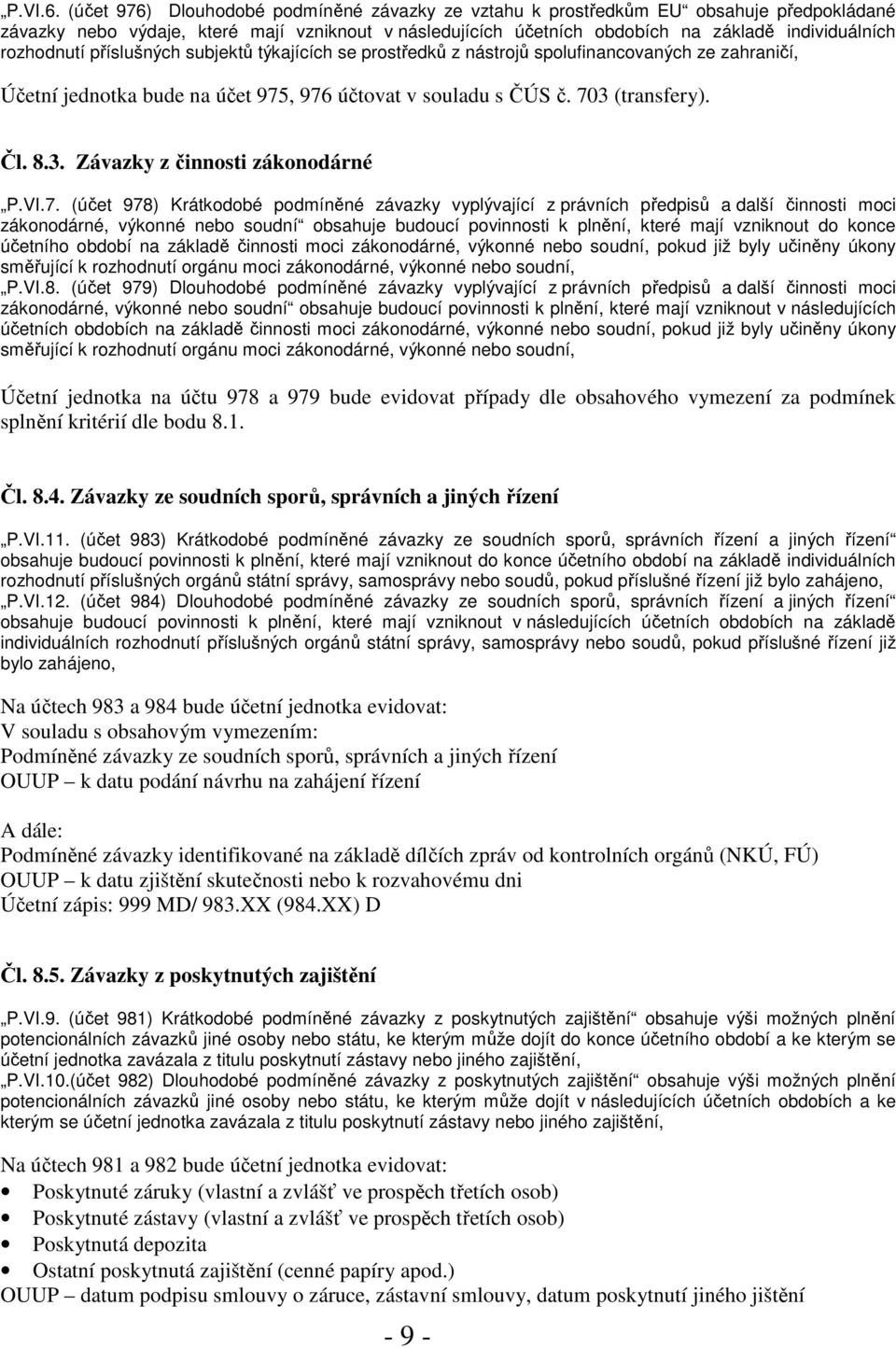 rozhodnutí příslušných subjektů týkajících se prostředků z nástrojů spolufinancovaných ze zahraničí, Účetní jednotka bude na účet 975, 976 účtovat v souladu s ČÚS č. 703 