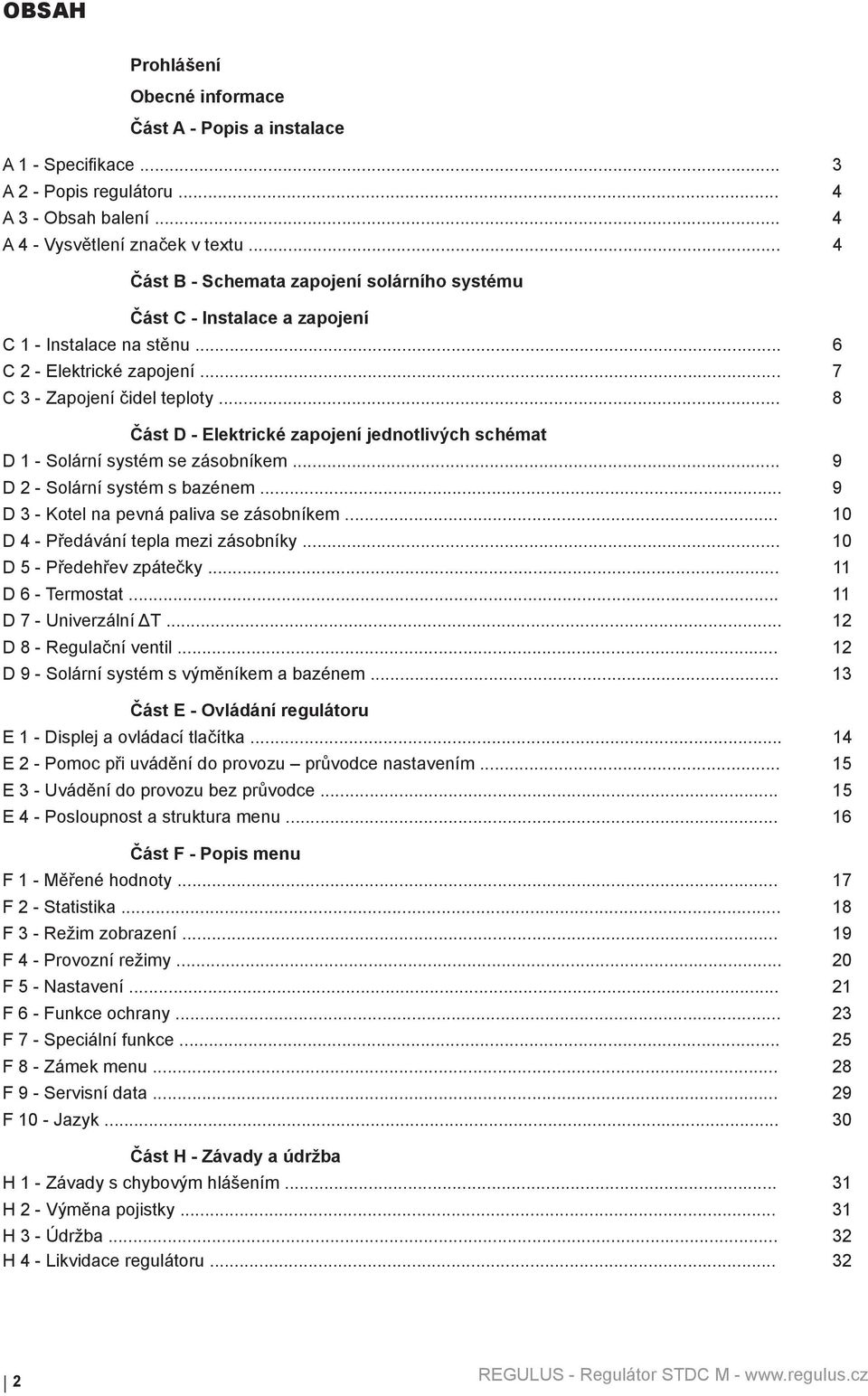 .. 8 Část D - Elektrické zapojení jednotlivých schémat D 1 - Solární systém se zásobníkem... 9 D 2 - Solární systém s bazénem... 9 D 3 - Kotel na pevná paliva se zásobníkem.