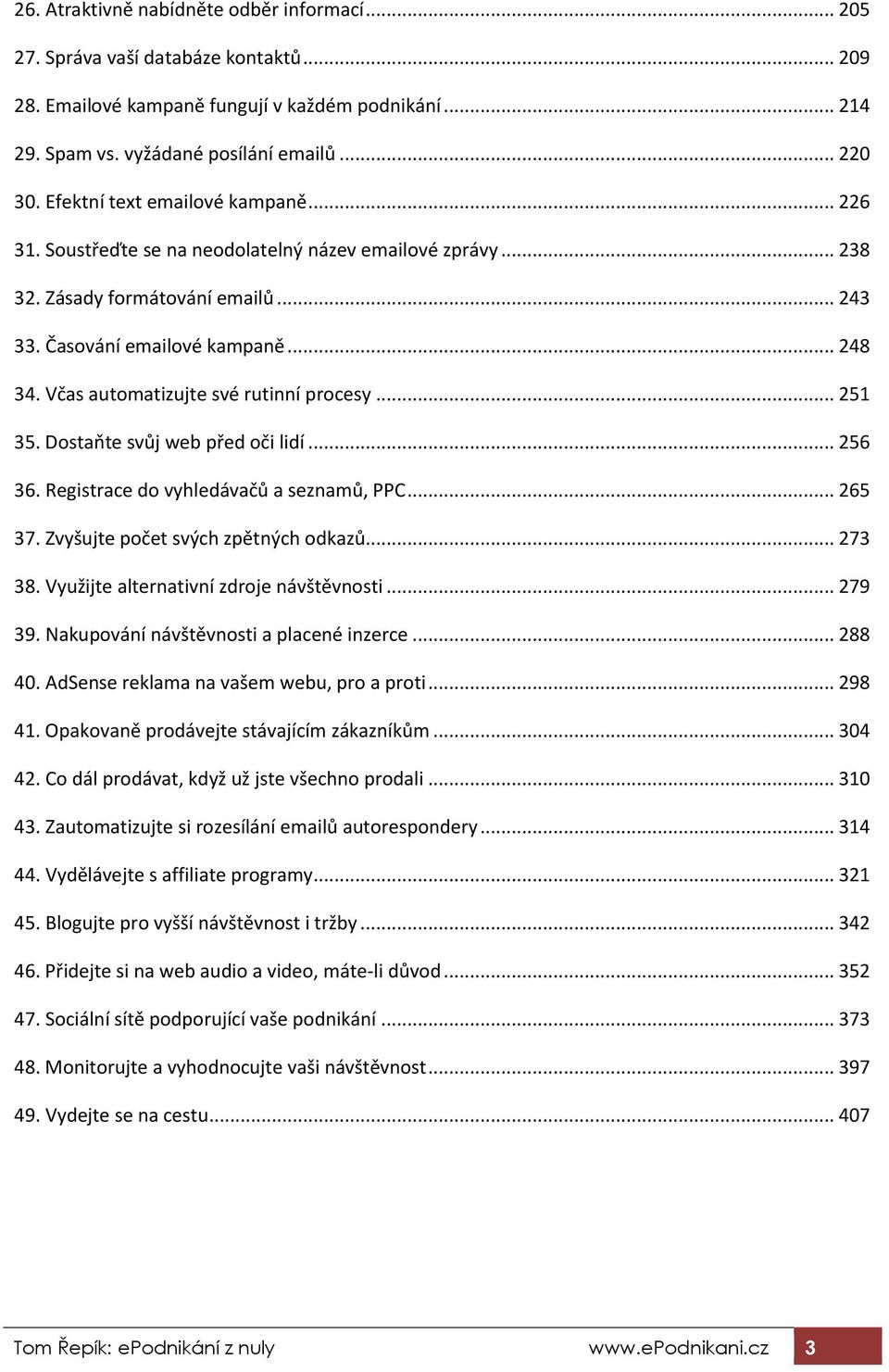 Včas automatizujte své rutinní procesy... 251 35. Dostaňte svůj web před oči lidí... 256 36. Registrace do vyhledávačů a seznamů, PPC... 265 37. Zvyšujte počet svých zpětných odkazů... 273 38.
