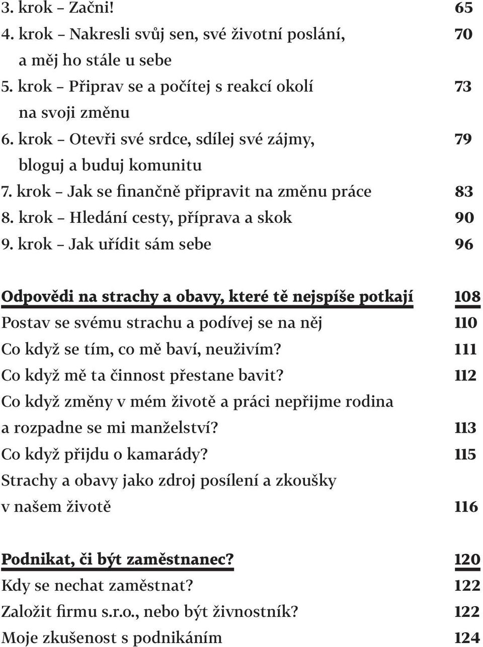 krok Jak uřídit sám sebe 65 70 73 79 83 90 96 Odpovědi na strachy a obavy, které tě nejspíše potkají Postav se svému strachu a podívej se na něj Co když se tím, co mě baví, neuživím?