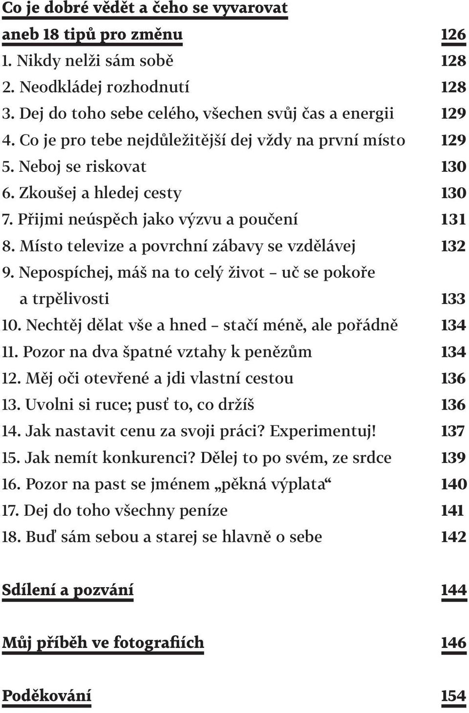 Nepospíchej, máš na to celý život uč se pokoře a trpělivosti 10. Nechtěj dělat vše a hned stačí méně, ale pořádně 11. Pozor na dva špatné vztahy k penězům 12. Měj oči otevřené a jdi vlastní cestou 13.