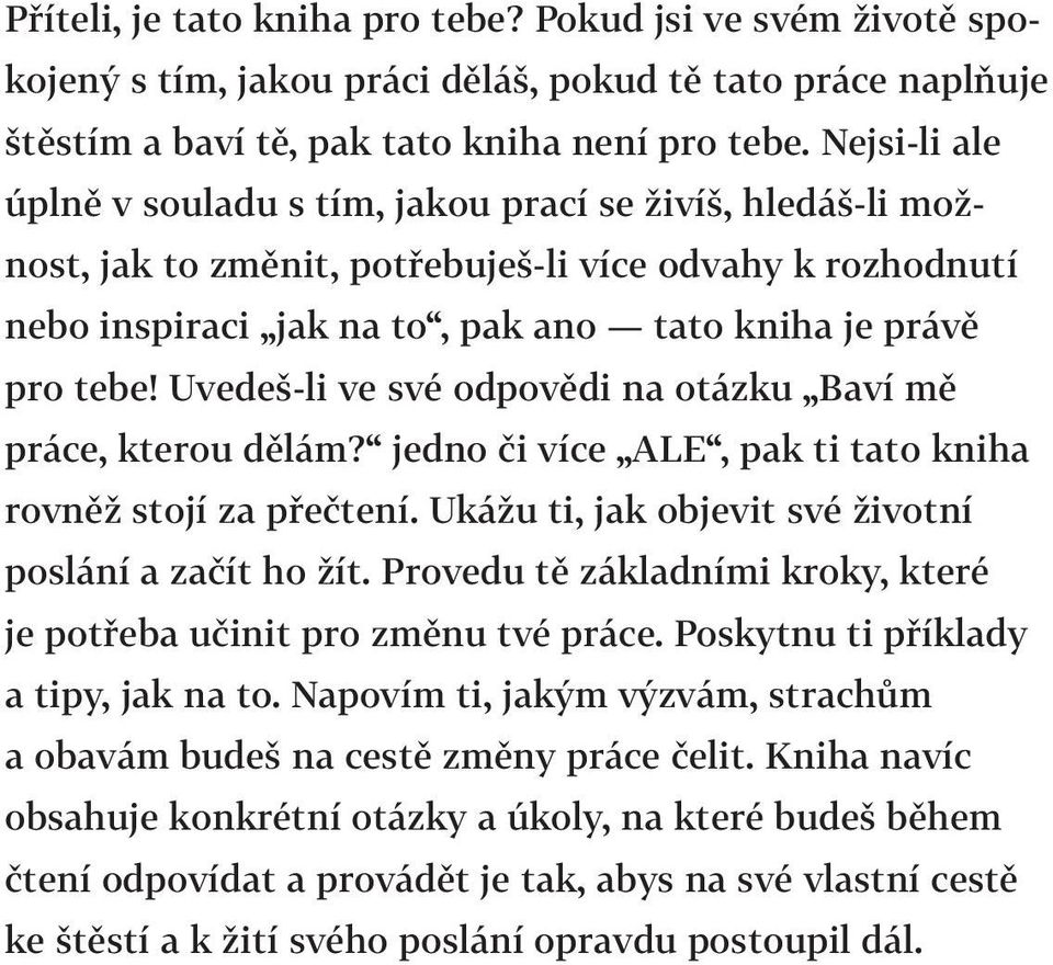 Uvedeš-li ve své odpovědi na otázku Baví mě práce, kterou dělám? jedno či více ALE, pak ti tato kniha rovněž stojí za přečtení. Ukážu ti, jak objevit své životní poslání a začít ho žít.