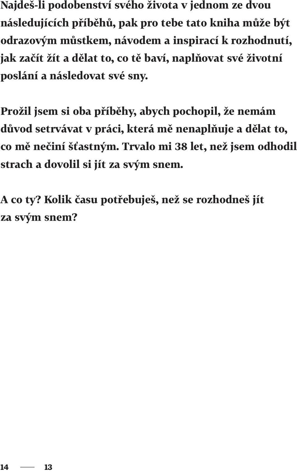 Prožil jsem si oba příběhy, abych pochopil, že nemám důvod setrvávat v práci, která mě nenaplňuje a dělat to, co mě nečiní šťastným.