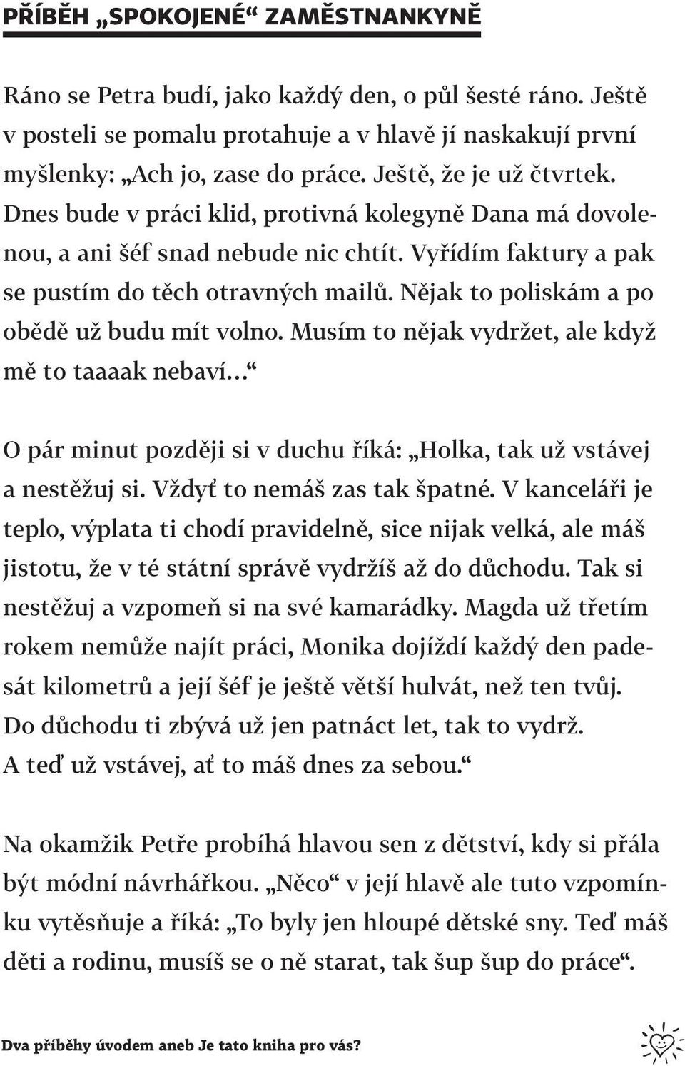 Nějak to poliskám a po obědě už budu mít volno. Musím to nějak vydržet, ale když mě to taaaak nebaví O pár minut později si v duchu říká: Holka, tak už vstávej a nestěžuj si.