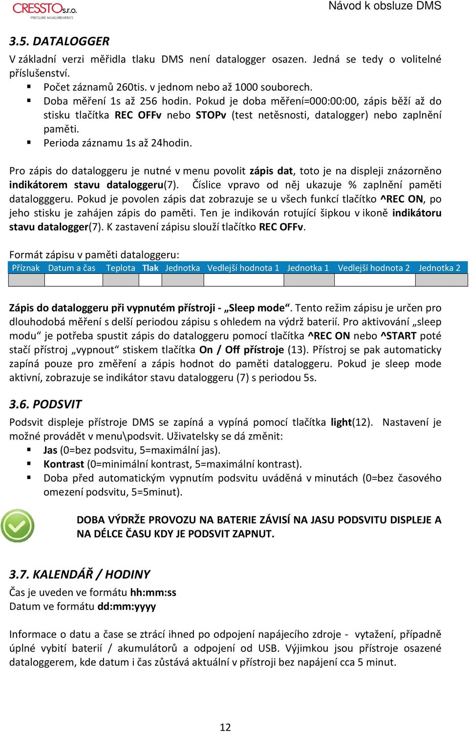 Pro zápis do dataloggeru je nutné v menu povolit zápis dat, toto je na displeji znázorněno indikátorem stavu dataloggeru(7). Číslice vpravo od něj ukazuje % zaplnění paměti datalogggeru.