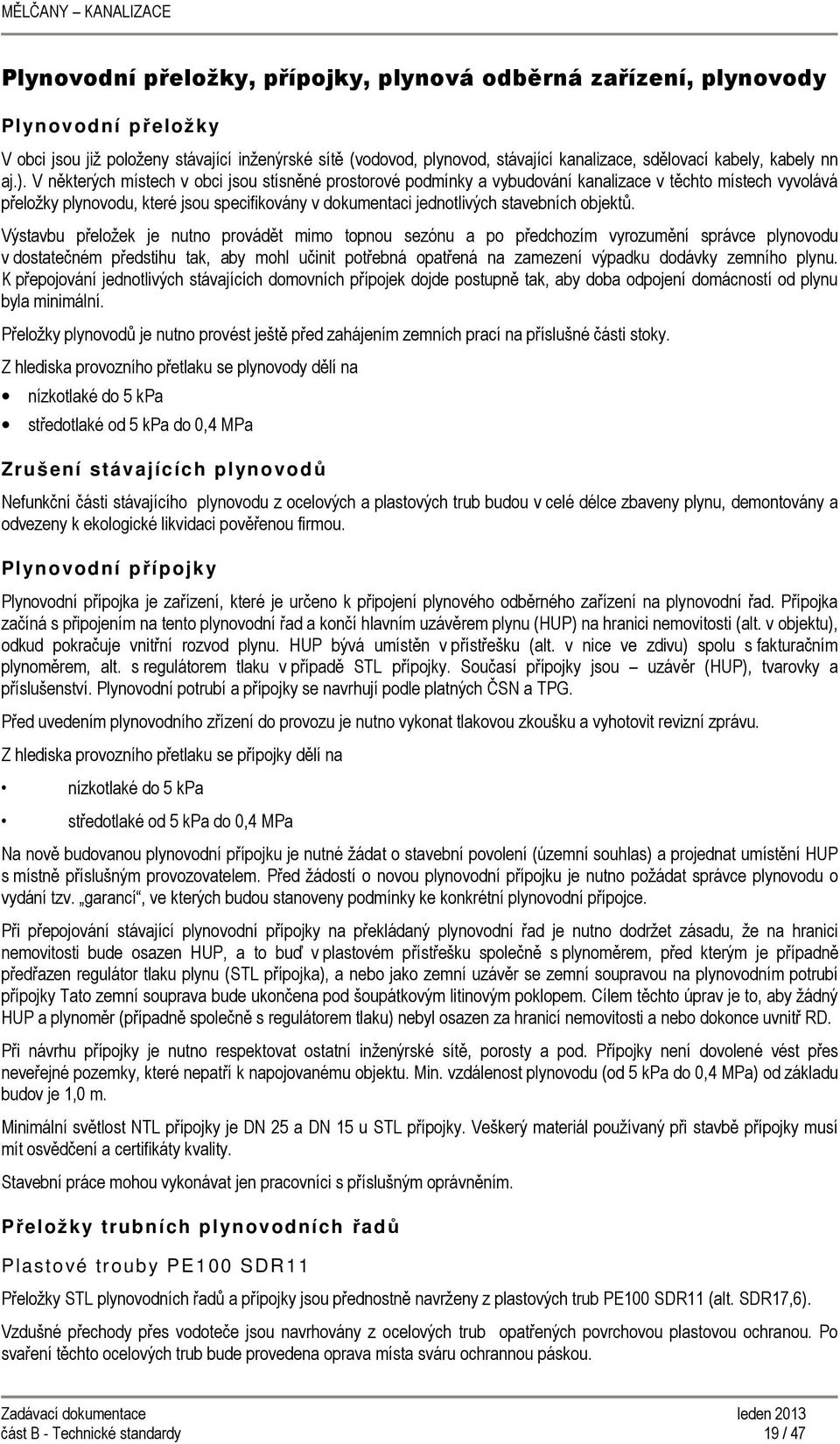 V některých místech v obci jsou stísněné prostorové podmínky a vybudování kanalizace v těchto místech vyvolává přeložky plynovodu, které jsou specifikovány v dokumentaci jednotlivých stavebních