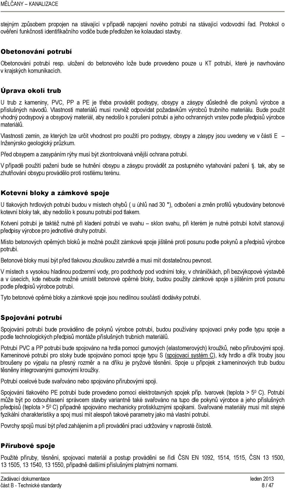 Úprava okolí trub U trub z kameniny, PVC, PP a PE je třeba provádět podsypy, obsypy a zásypy důsledně dle pokynů výrobce a příslušných návodů.